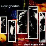 Slow Gherkin : Shed Some Skin